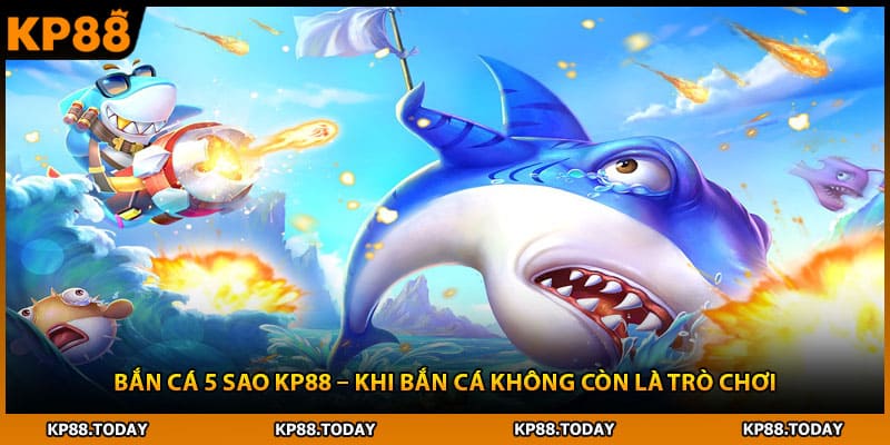 Bắn Cá 5 Sao Kp88 – Khi Bắn Cá Không Còn Là Trò Chơi 