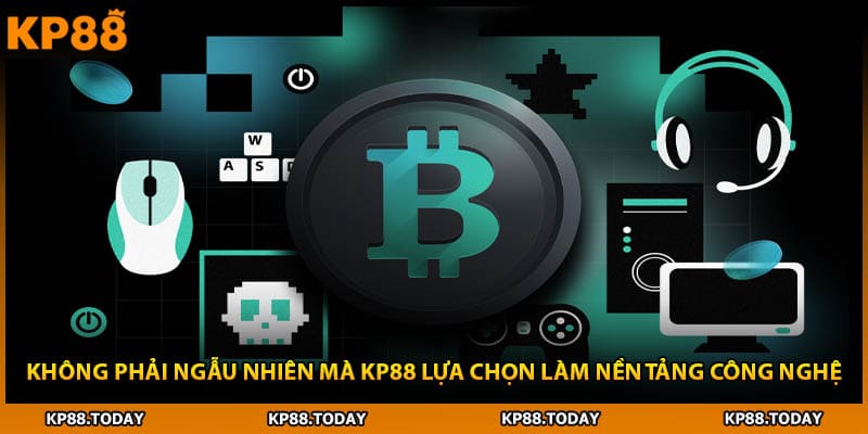 Không phải ngẫu nhiên mà KP88 lựa chọn làm nền tảng công nghệ